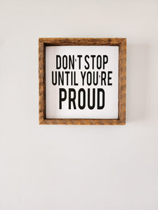 9x9 Don't stop until you're PROUD sign