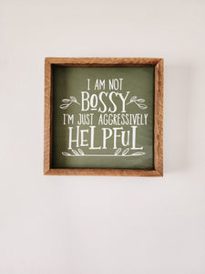 9x9 I am not bossy, just aggressively helpful sign