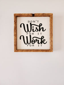 9x9 Don't wish for it Work for it sign
