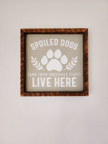 9x9 Spoiled dogs live here sign.
