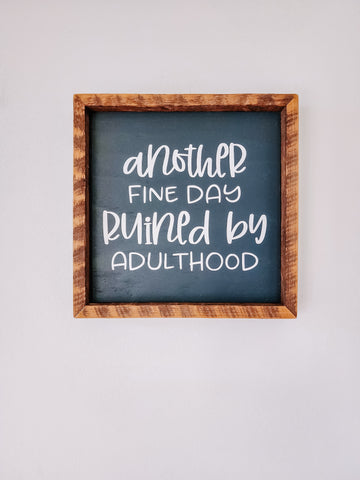 9x9 Another fine day ruined by adulthood sign.