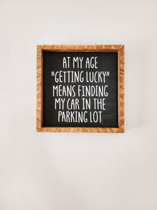 9x9 At my age "getting lucky" means finding my car in the parking lot sign.