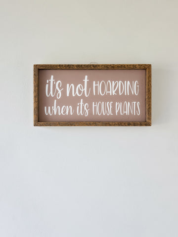 7x13 it's not hording when it's house plants sign