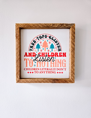 9x9 Sublimated Tree tops glisten and children listen to nothing sign.