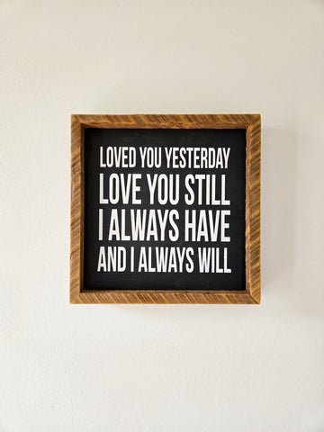 9x9 Loved you yesterday, Love you still, I always have and always will sign.