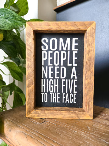 5x7 Some People Need A High Five To The Face sign