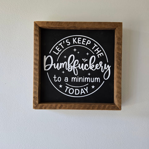 9x9 Let's Keep the dumbfuckery to a minimum today sign.