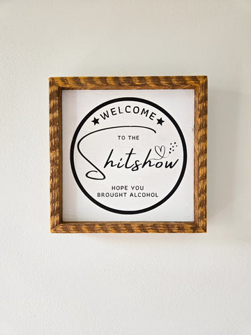 9x9 Welcome to the S*#% Show -hope you brought alcohol sign