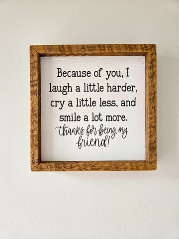 9x9 Because Of You, I Laugh a Little Harder, Cry a Little Less, and Smile a Lot More sign