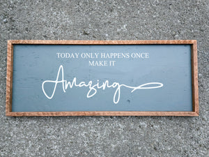 13 x 33 Today only happens once, make it Amazing sign