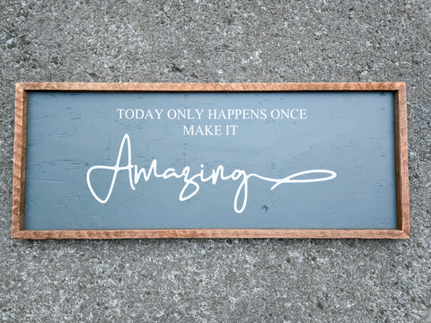 13 x 33 Today only happens once, make it Amazing sign