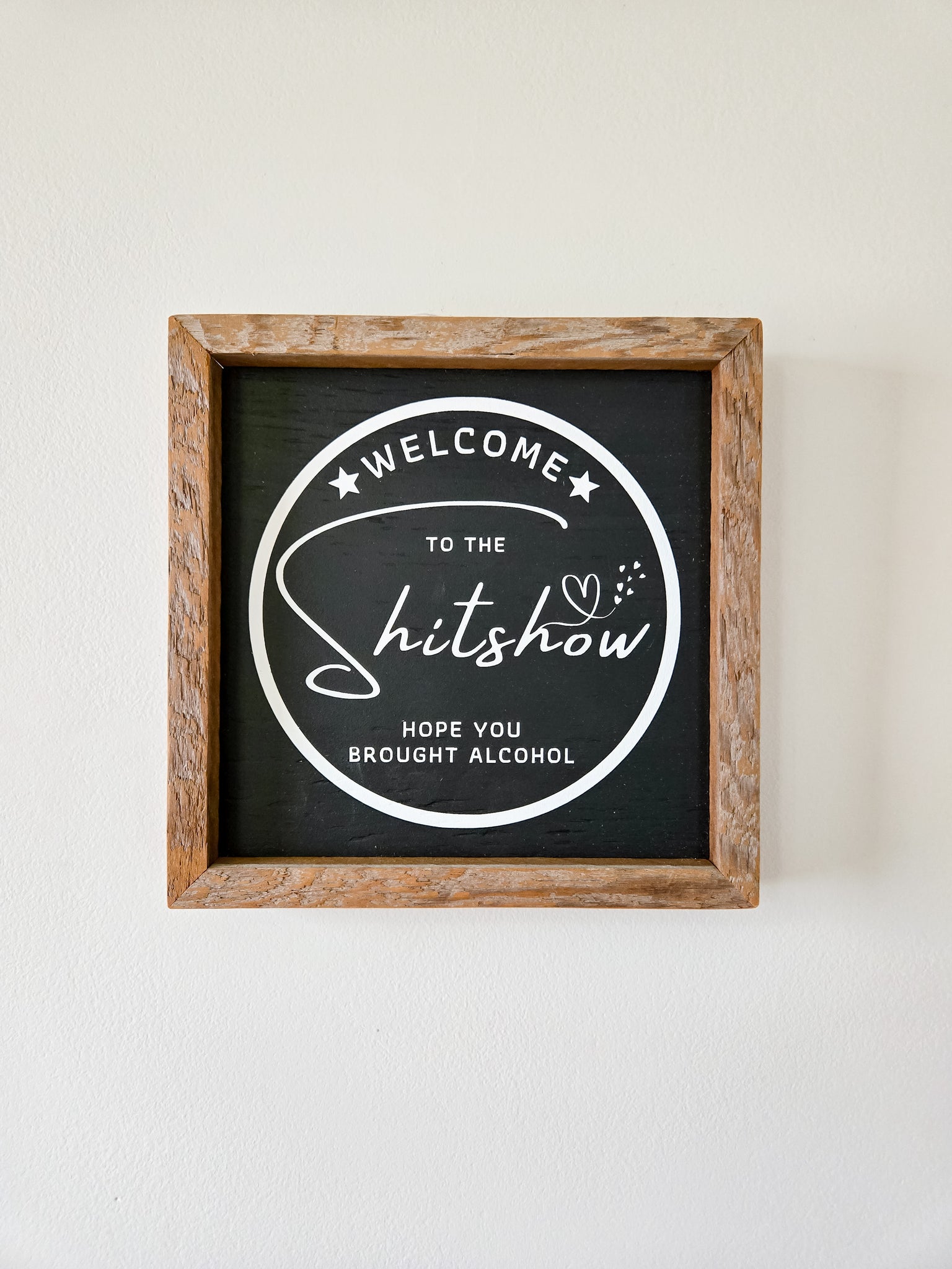 9x9 Welcome to the S*#% Show -hope you brought alcohol sign