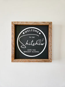 9x9 Welcome to the S*#% Show -hope you brought alcohol sign