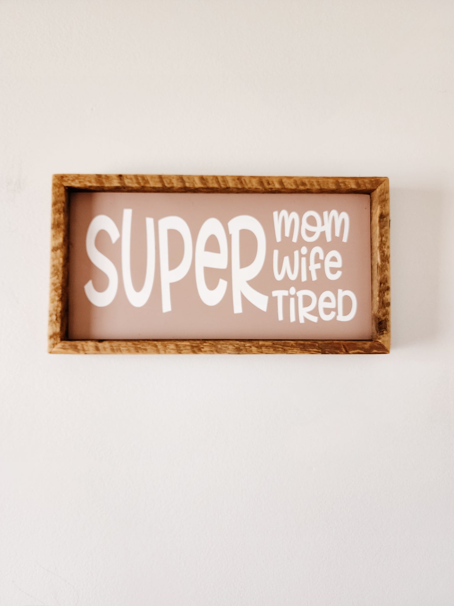 7x13 Super mom, wife, tired  sign